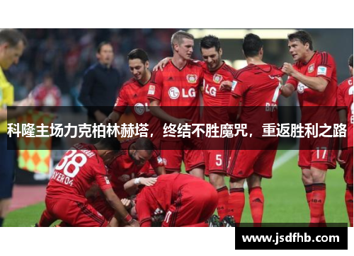 科隆主场力克柏林赫塔，终结不胜魔咒，重返胜利之路