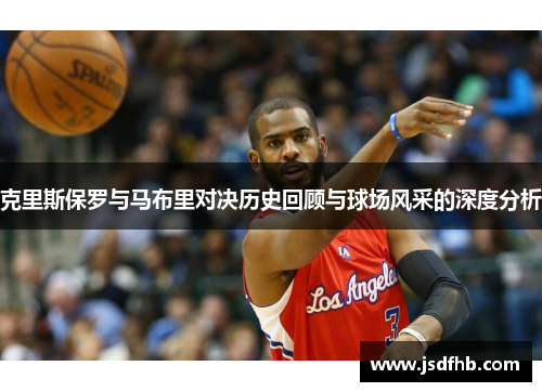 克里斯保罗与马布里对决历史回顾与球场风采的深度分析