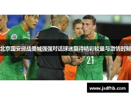北京国安迎战曼城强强对话球迷期待精彩较量与激情时刻