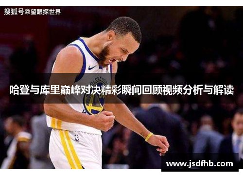 哈登与库里巅峰对决精彩瞬间回顾视频分析与解读