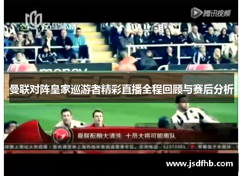 曼联对阵皇家巡游者精彩直播全程回顾与赛后分析