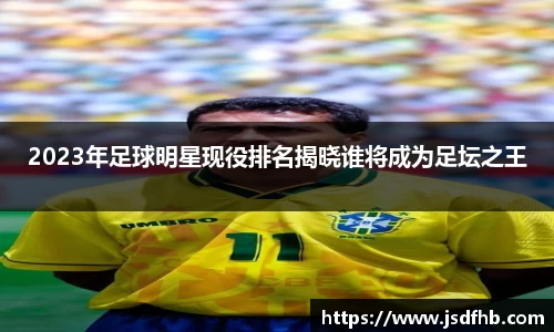 2023年足球明星现役排名揭晓谁将成为足坛之王